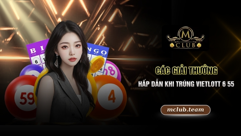 Các giải thưởng hấp dẫn khi trúng Vietlott 6 55