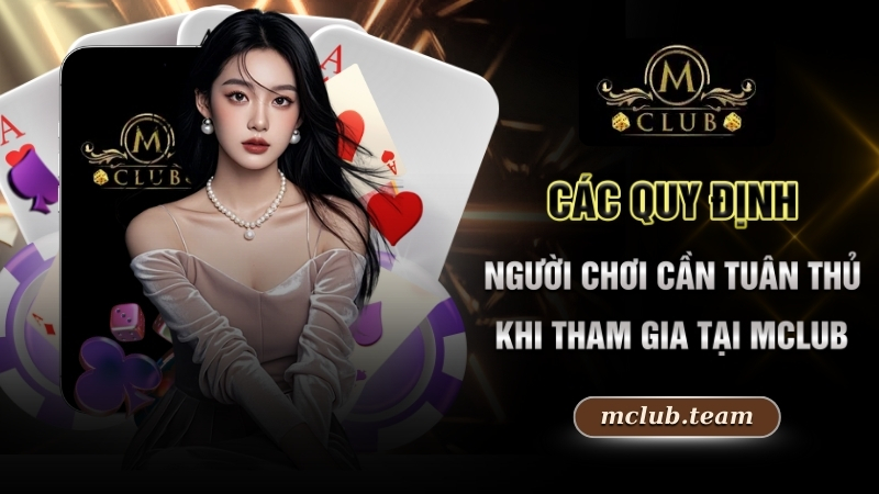 Đăng Ký Mclub - Hướng Dẫn Các Bước Thao Tác Nhanh Gọn 2025 1 Các quy định người chơi cần tuân thủ khi tham gia tại Mclub