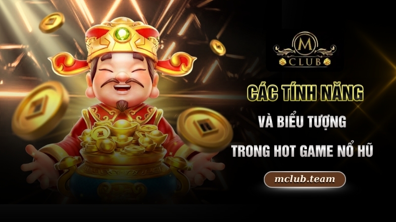 Nổ Hũ Thần Tài - Bật Mí Cách Quay Hũ Rinh Tiền Tỷ Về Tay 4 Các tính năng và biểu tượng trong hot game Nổ hũ
