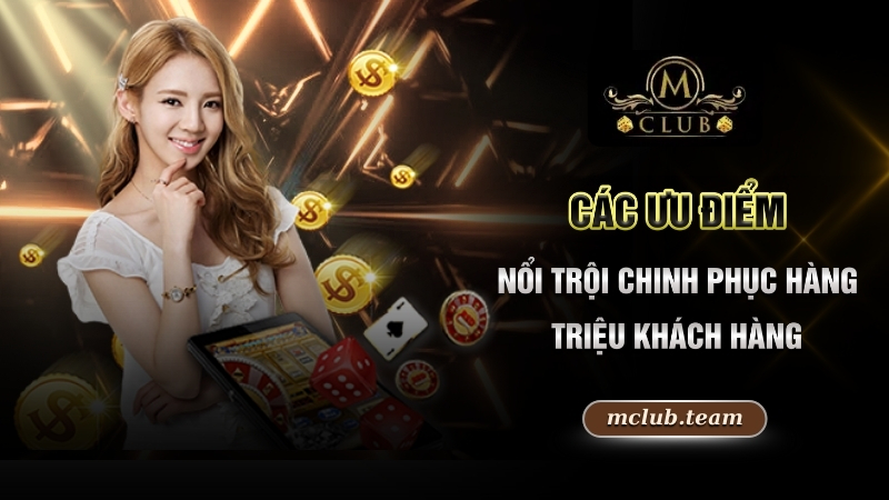 Các ưu điểm nổi trội chinh phục hàng triệu khách hàng