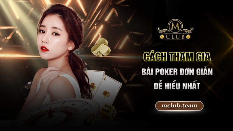 Cách Chơi Bài Poker - Đơn Giản, Chiến Lược Giành Chiến Thắng 4 Cách tham gia bài poker đơn giản, dễ hiểu nhất