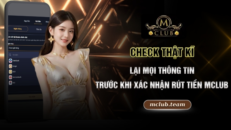 Rút Tiền Mclub - Bật Mí Cách Giao Dịch Bao Thành Công 100% 4 Check thật kĩ lại mọi thông tin trước khi xác nhận rút tiền Mclub