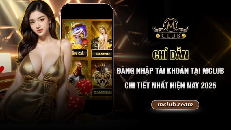 Chỉ dẫn đăng nhập tài khoản tại Mclub chi tiết nhất hiện nay 2025