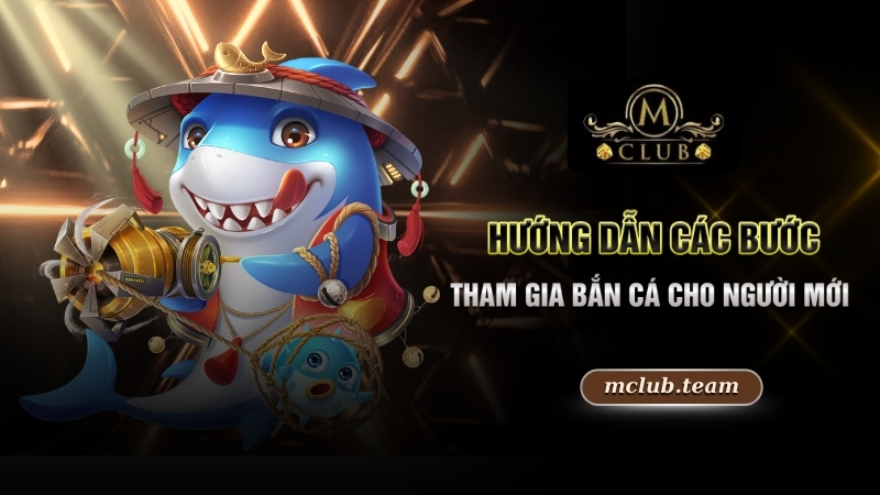 Bắn Cá Mỹ Nhân Ngư - Săn Cá Và Nhận Thưởng Hấp Dẫn Tại Mclub 3 Hướng dẫn các bước tham gia bắn cá cho người mới