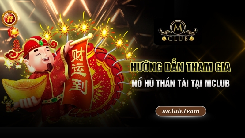 Nổ Hũ Thần Tài - Bật Mí Cách Quay Hũ Rinh Tiền Tỷ Về Tay 3 Hướng dẫn tham gia Nổ hũ thần tài tại Mclub