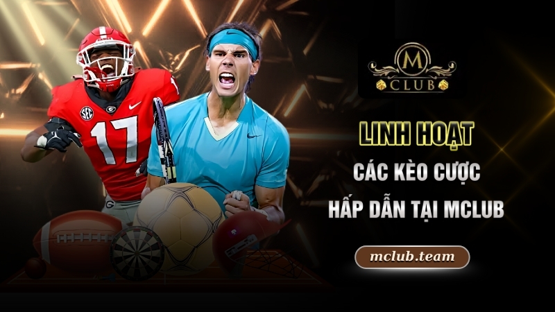 Thể Thao Trực Tuyến - Khám Phá Sân Chơi Xanh Chín 2025 3 Linh hoạt các kèo cược hấp dẫn tại Mclub