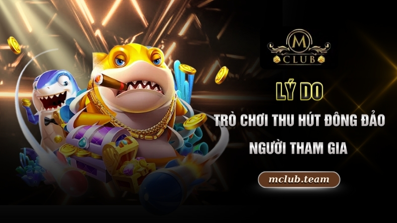 Săn Cá Đổi Thưởng - Cuộc Phiêu Lưu Và Phần Thưởng Lớn 1 Lý do trò chơi thu hút đông đảo người tham gia