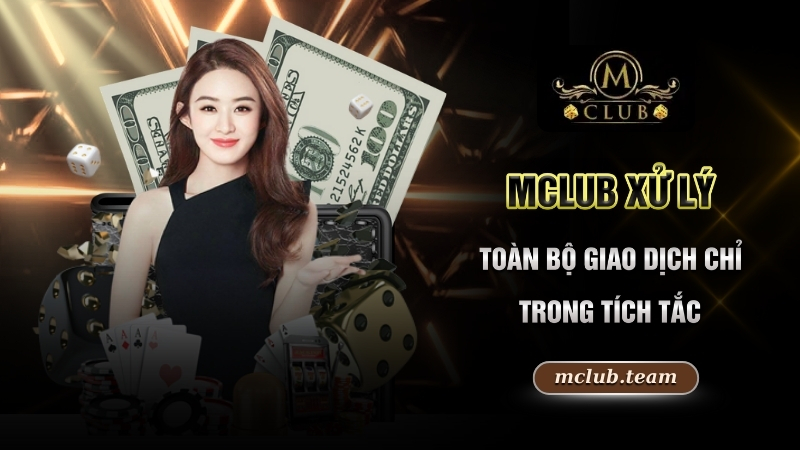 Mclub xử lý toàn bộ giao dịch chỉ trong tích tắc
