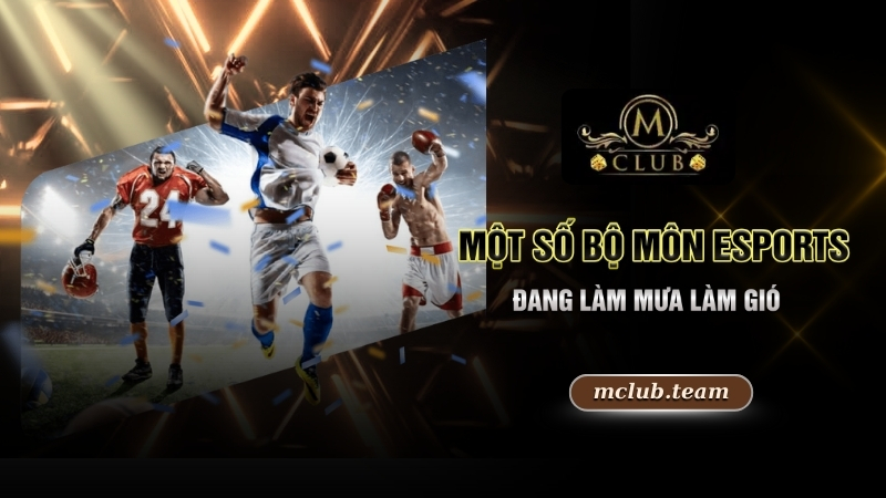 Nhà Cái Thể Thao Mclub - Thiên Đường Giải Trí Lý Tưởng 3 Một số bộ môn eSports đang làm mưa làm gió