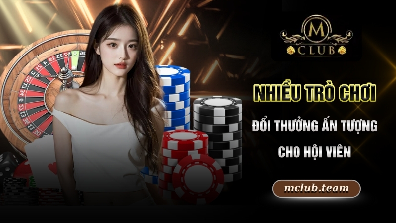 Giới Thiệu Mclub - Sân Chơi Game Online Xanh Chín Nhất 2025 2 Nhiều trò chơi đổi thưởng ấn tượng cho hội viên