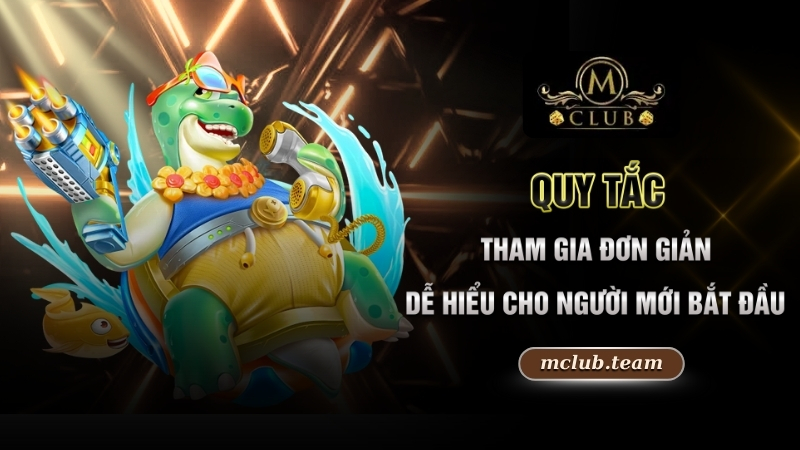 Săn Cá Đổi Thưởng - Cuộc Phiêu Lưu Và Phần Thưởng Lớn 2 Quy tắc tham gia đơn giản, dễ hiểu cho người mới bắt đầu