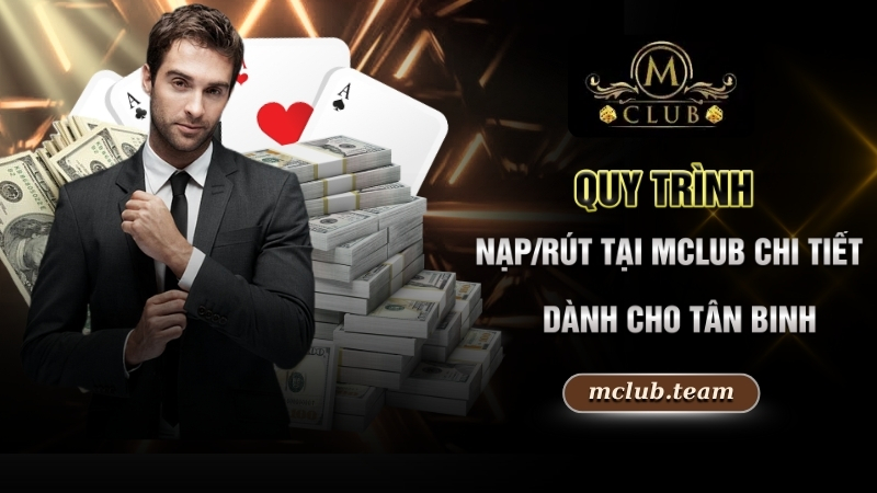 Quy trình nạp/rút tại Mclub chi tiết nhất dành cho tân binh