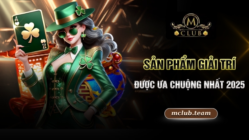 Giới Thiệu Mclub - Sân Chơi Game Online Xanh Chín Nhất 2025 4 Sản phẩm giải trí được ưa chuộng nhất 2025