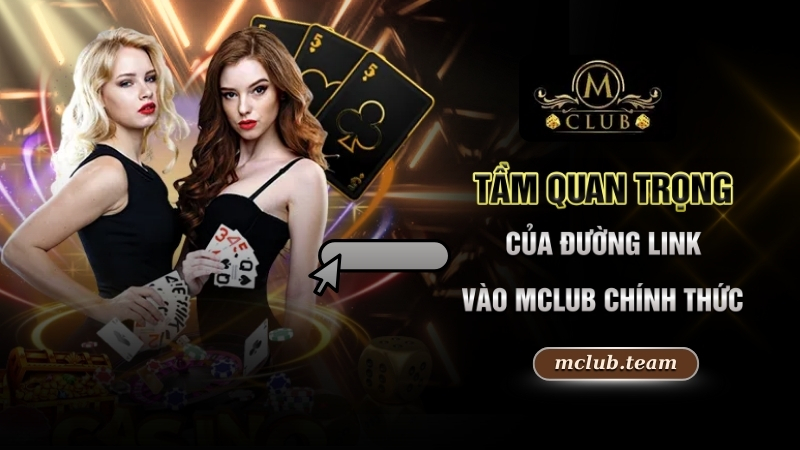 Link Vào Mclub - Cổng Vào Thiên Đường Cá Cược Đẳng Cấp 2025 1 Tầm quan trọng của đường link vào Mclub chính thức