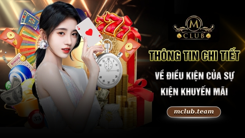 Điều Kiện Điều Khoản - Tham Gia Cá Cược An Toàn Cùng MCLUB 3 Thông tin chi tiết về điều kiện của sự kiện khuyến mãi