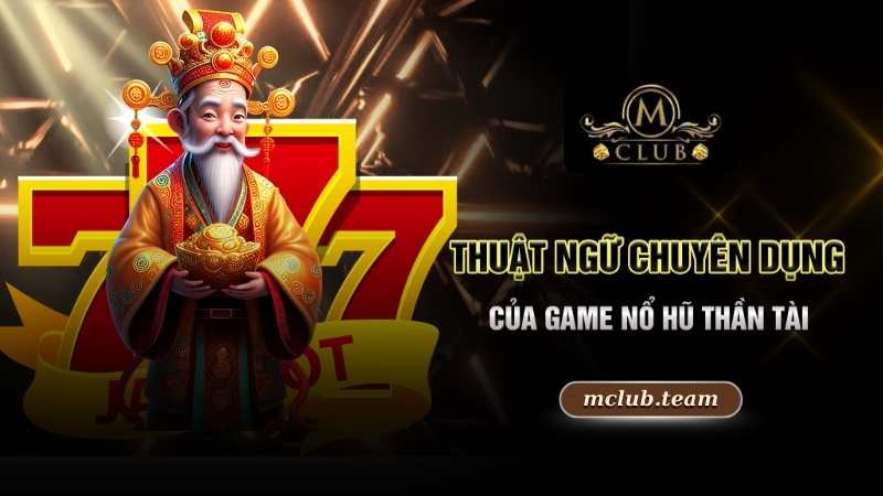 Nổ Hũ Thần Tài - Bật Mí Cách Quay Hũ Rinh Tiền Tỷ Về Tay 2 Thuật ngữ chuyên dụng của game nổ hũ thần tài