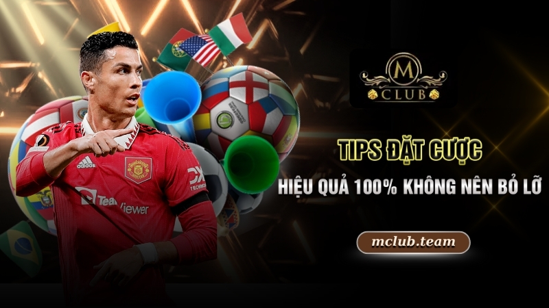 Nhà Cái Thể Thao Mclub - Thiên Đường Giải Trí Lý Tưởng 4 Tips đặt cược hiệu quả 100% không nên bỏ lỡ