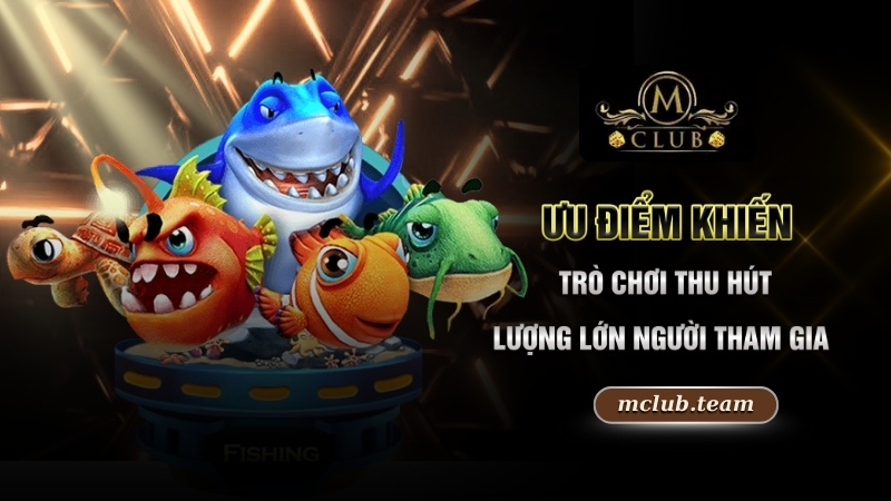 Bắn Cá Mỹ Nhân Ngư - Săn Cá Và Nhận Thưởng Hấp Dẫn Tại Mclub 2 Ưu điểm khiến trò chơi thu hút lượng lớn người tham gia