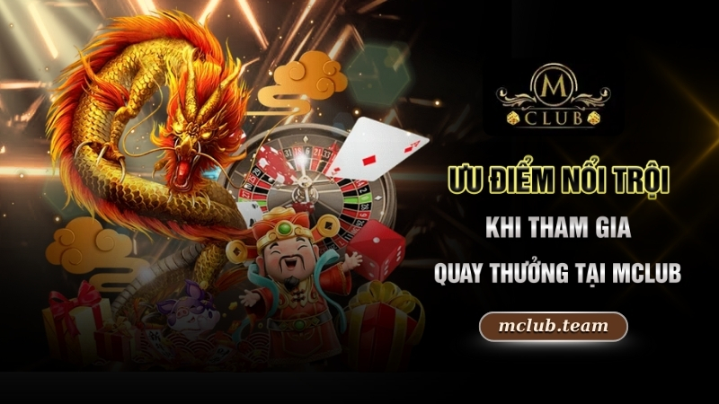 Nổ Hũ Thần Tài - Bật Mí Cách Quay Hũ Rinh Tiền Tỷ Về Tay 5 Ưu điểm nổi trội khi tham gia quay thưởng tại Mclub